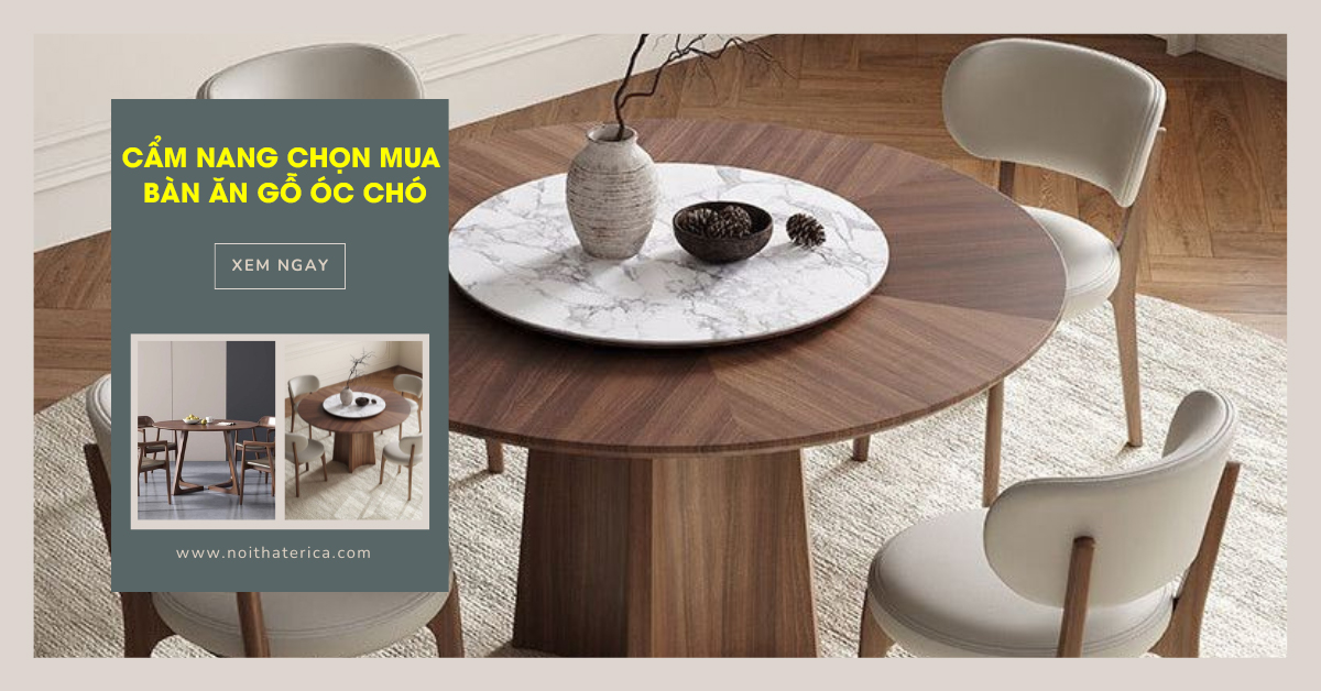 CẨM NANG CHỌN MUA BÀN ĂN GỖ ÓC CHÓ: KHẲNG ĐỊNH ĐẲNG CẤP SỐNG THƯỢNG LƯU