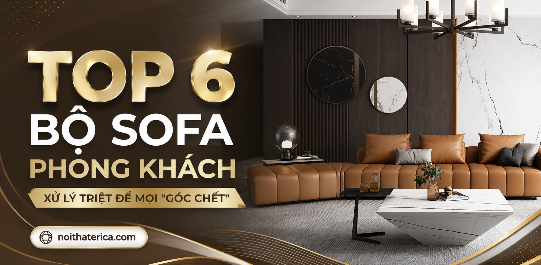 TOP 6 BỘ SOFA PHÒNG KHÁCH XỬ LÝ TRIỆT ĐỂ MỌI "GÓC CHẾT"
