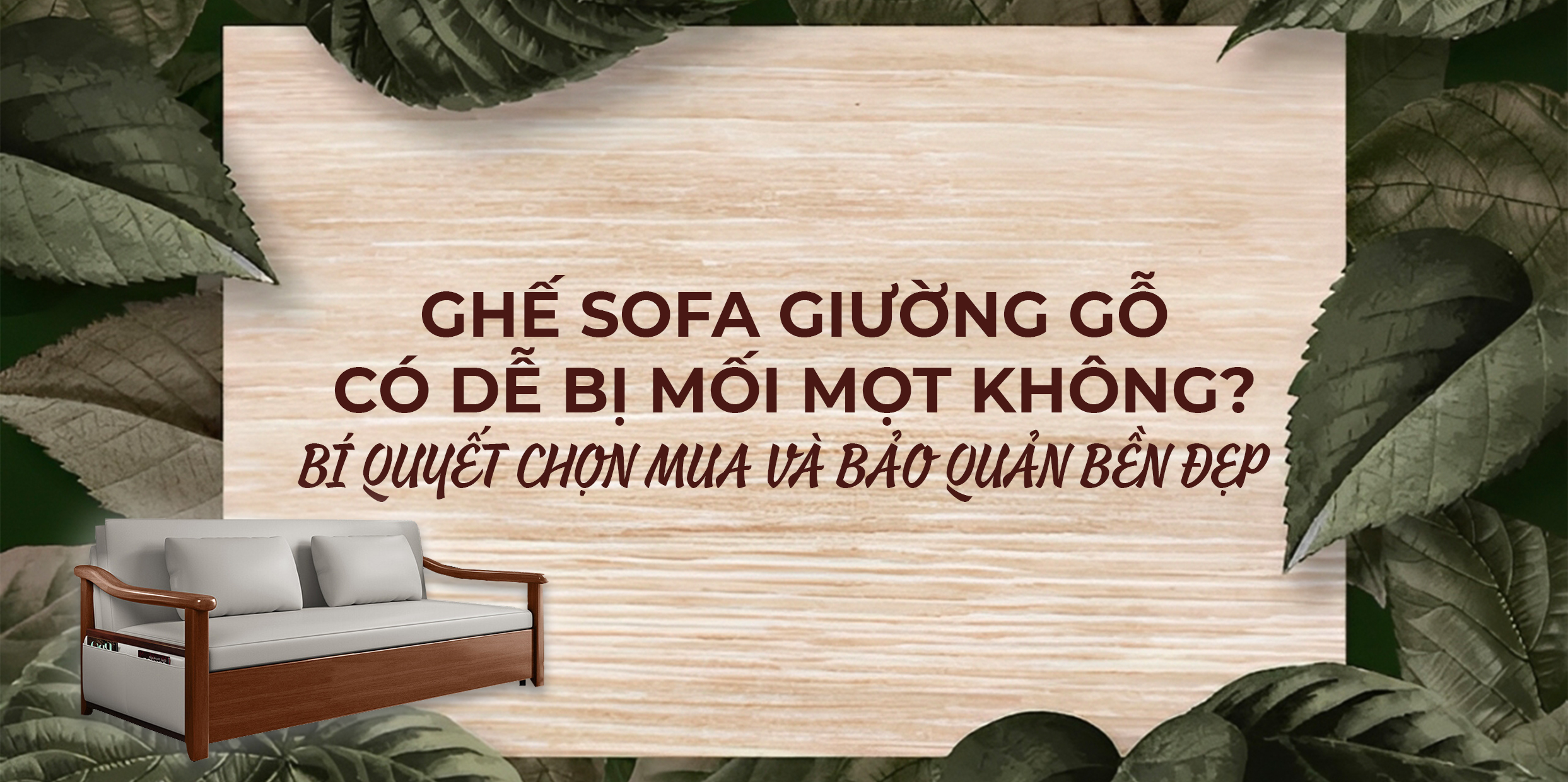 GHẾ SOFA GIƯỜNG GỖ CÓ DỄ BỊ MỐI MỌT KHÔNG? BÍ QUYẾT CHỌN MUA VÀ BẢO QUẢN BỀN ĐẸP